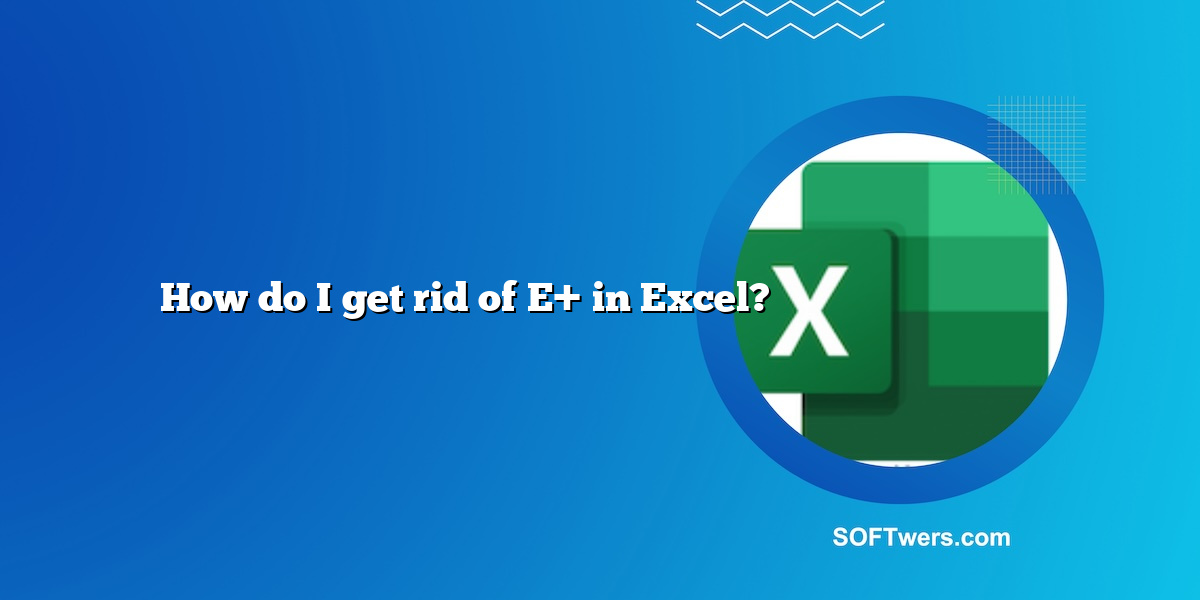 How do I get rid of E+ in Excel?