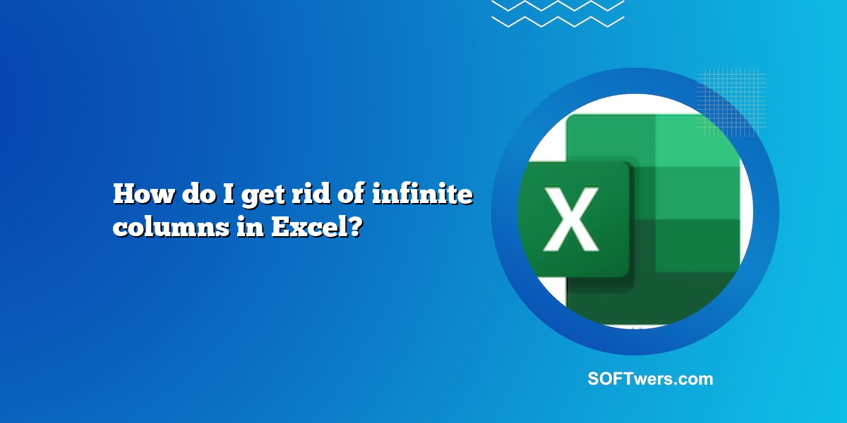 How do I get rid of infinite columns in Excel?
