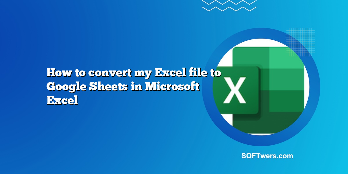 How to convert my Excel file to Google Sheets in Microsoft Excel