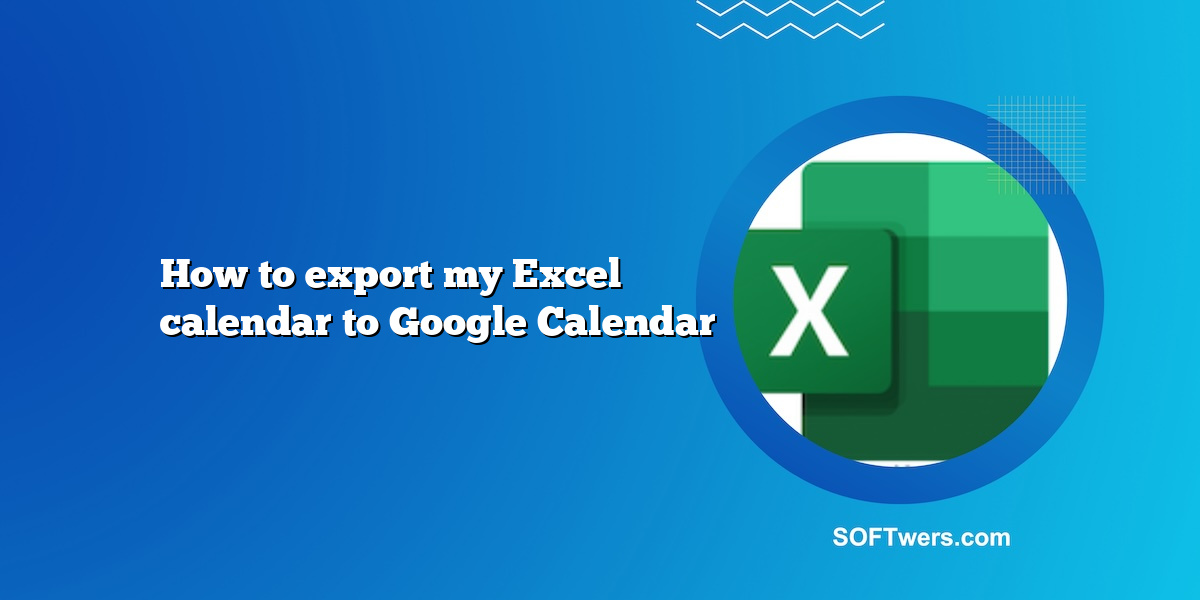 How to export my Excel calendar to Google Calendar