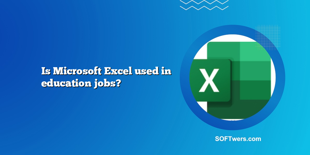 Is Microsoft Excel used in education jobs?
