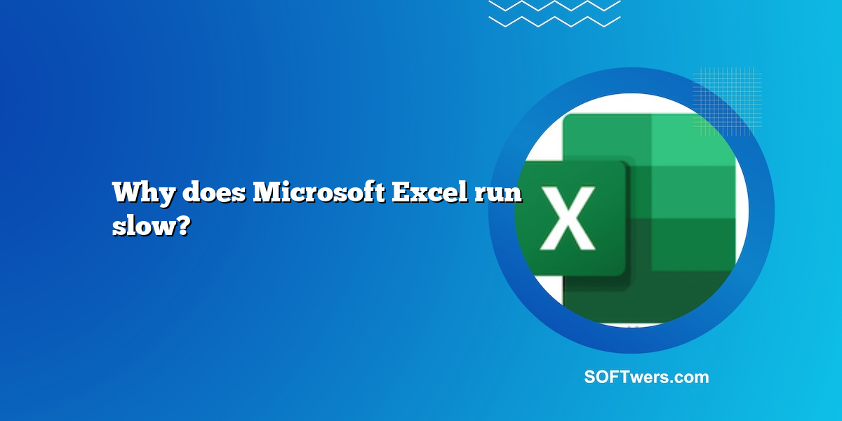 Why does Microsoft Excel run slow?
