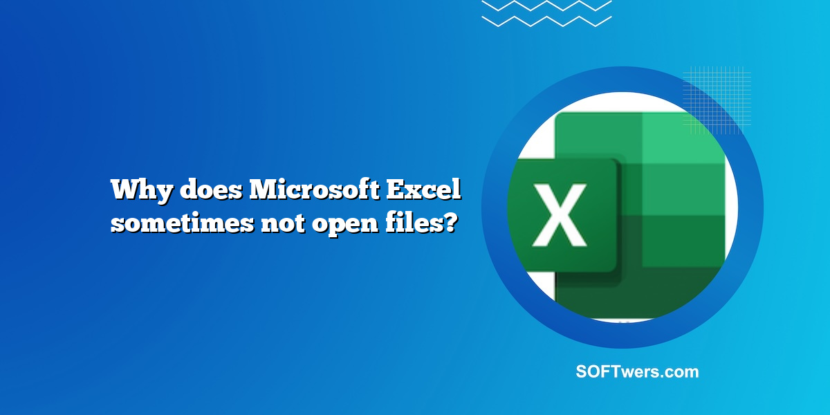 Why does Microsoft Excel sometimes not open files?