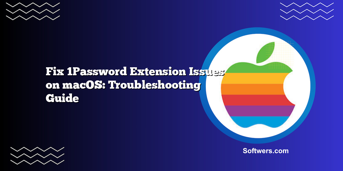 Fix 1Password Extension Issues on macOS: Troubleshooting Guide