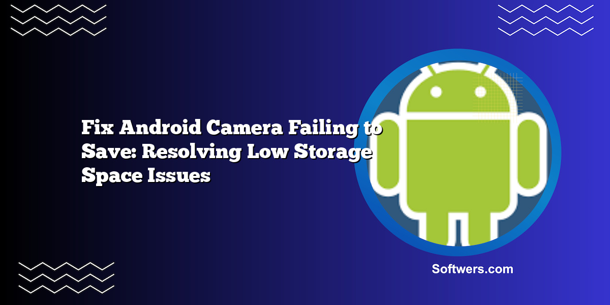 Fix Android Camera Failing to Save: Resolving Low Storage Space Issues