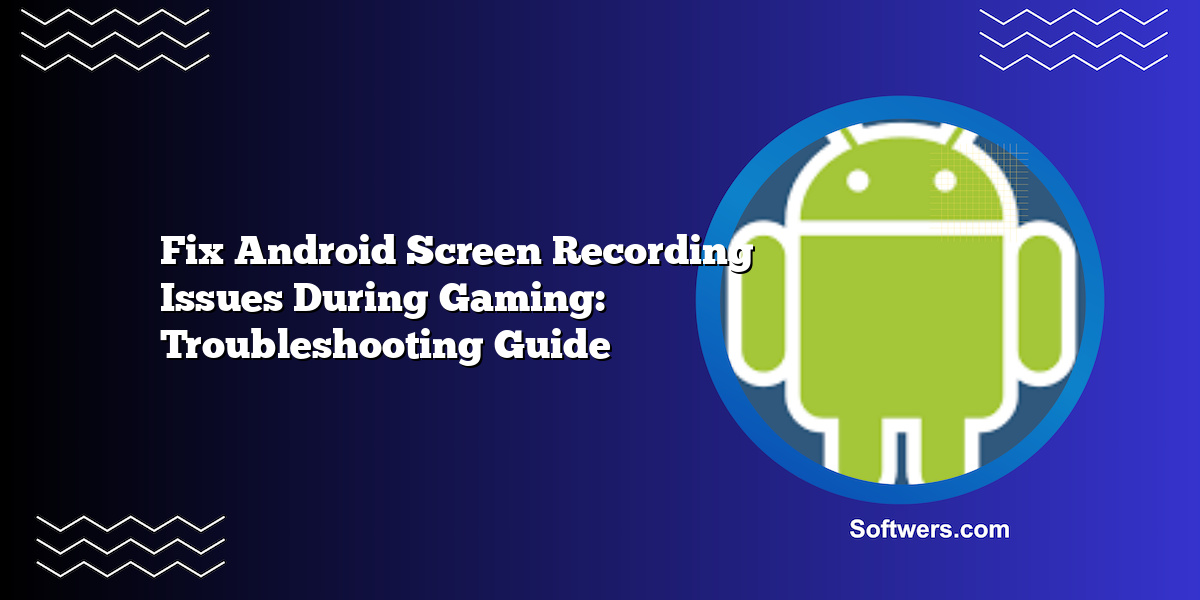 Fix Android Screen Recording Issues During Gaming: Troubleshooting Guide