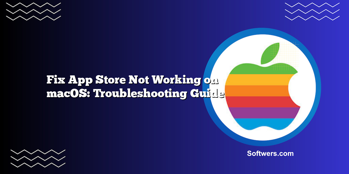 Fix App Store Not Working on macOS: Troubleshooting Guide