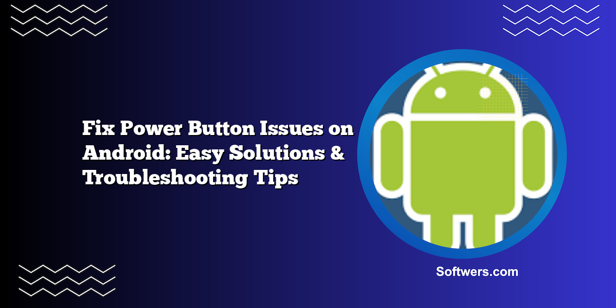 Fix Power Button Issues on Android: Easy Solutions & Troubleshooting Tips