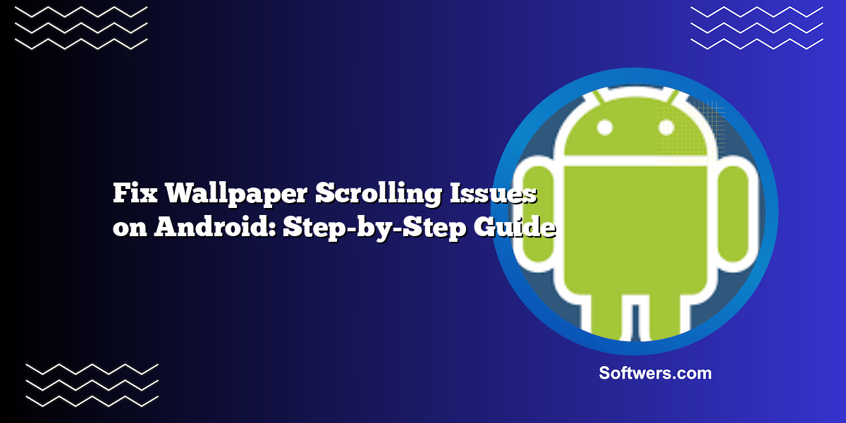 Fix Wallpaper Scrolling Issues on Android: Step-by-Step Guide