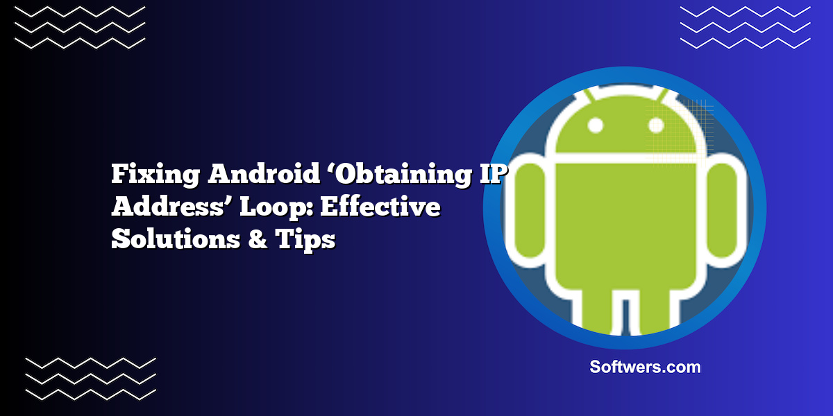 Fixing Android ‘Obtaining IP Address’ Loop: Effective Solutions & Tips
