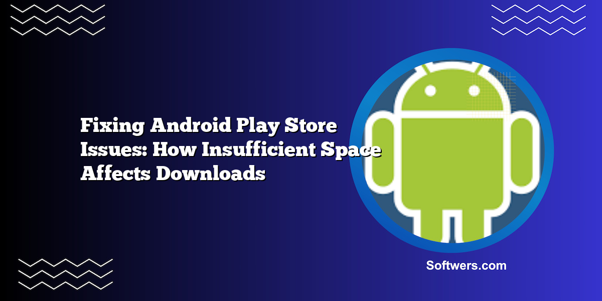 Fixing Android Play Store Issues: How Insufficient Space Affects Downloads