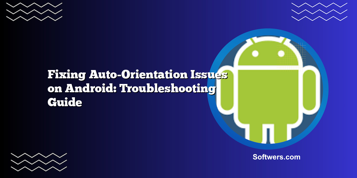 Fixing Auto-Orientation Issues on Android: Troubleshooting Guide