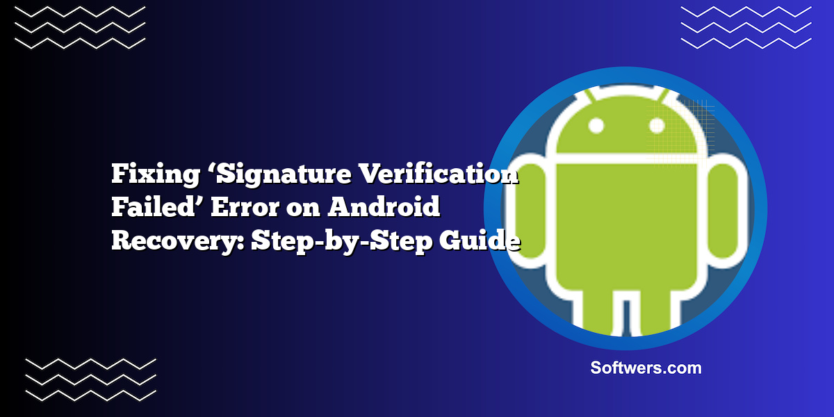 Fixing ‘Signature Verification Failed’ Error on Android Recovery: Step-by-Step Guide