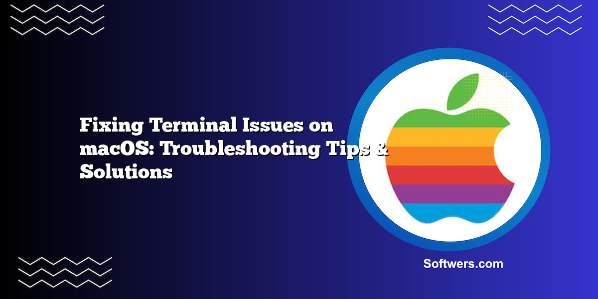 Fixing Terminal Issues on macOS: Troubleshooting Tips & Solutions