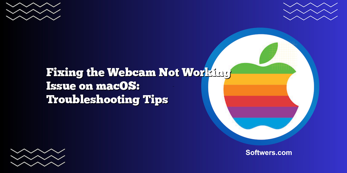 Fixing the Webcam Not Working Issue on macOS: Troubleshooting Tips