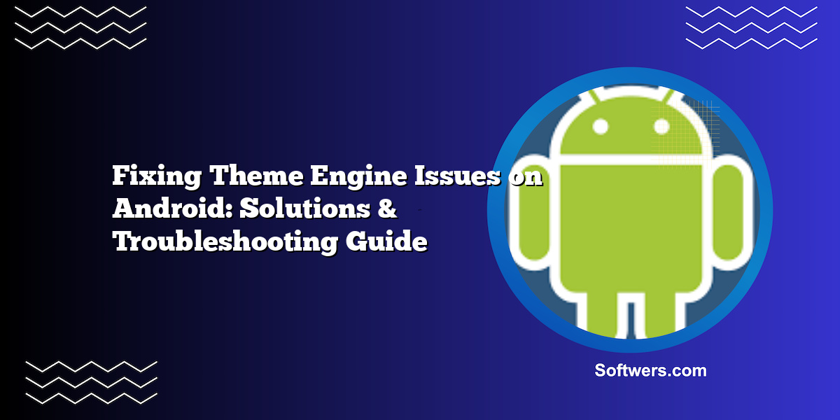 Fixing Theme Engine Issues on Android: Solutions & Troubleshooting Guide