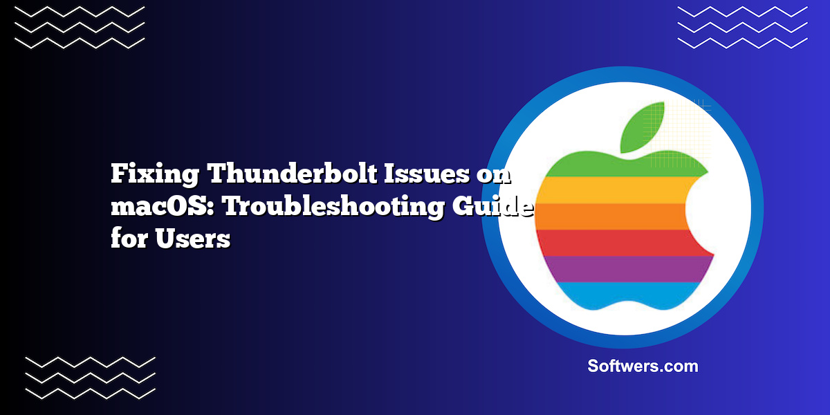 Fixing Thunderbolt Issues on macOS: Troubleshooting Guide for Users