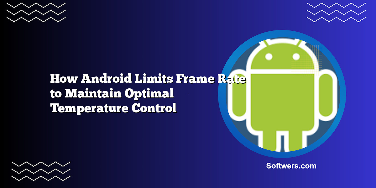 How Android Limits Frame Rate to Maintain Optimal Temperature Control