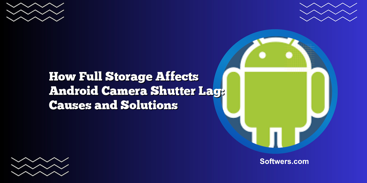How Full Storage Affects Android Camera Shutter Lag: Causes and Solutions