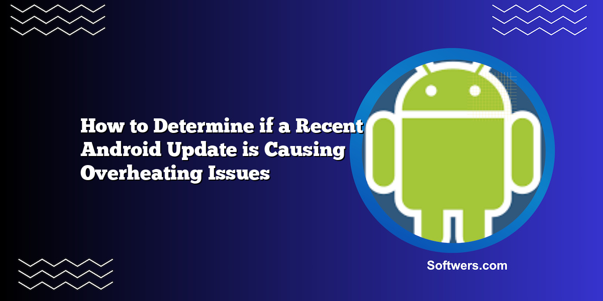 How to Determine if a Recent Android Update is Causing Overheating Issues