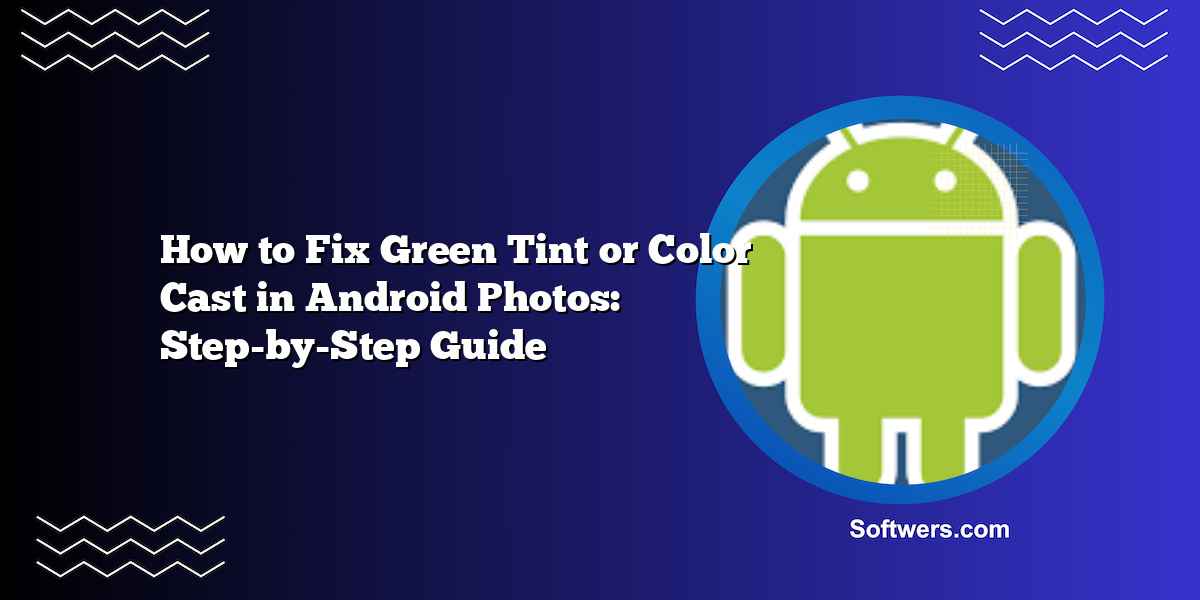 How to Fix Green Tint or Color Cast in Android Photos: Step-by-Step Guide