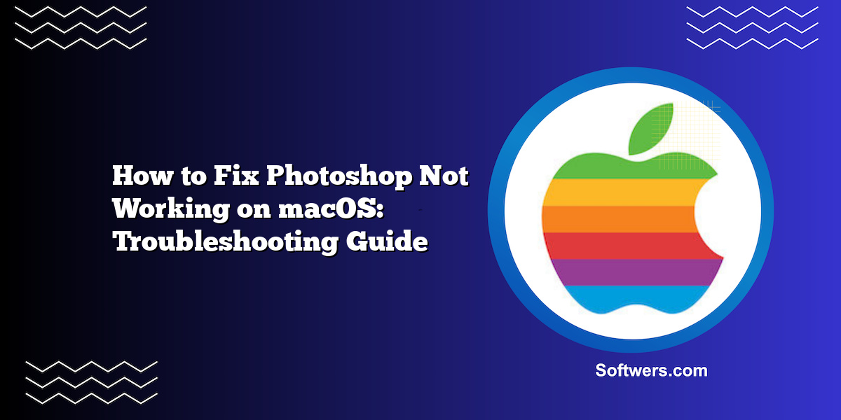 How to Fix Photoshop Not Working on macOS: Troubleshooting Guide