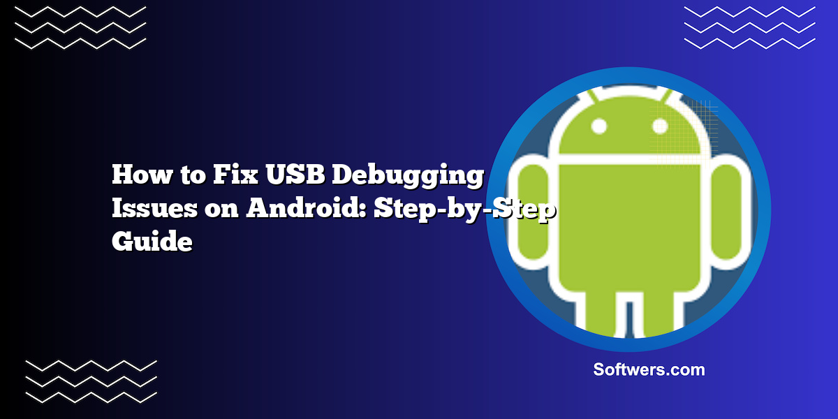 How to Fix USB Debugging Issues on Android: Step-by-Step Guide