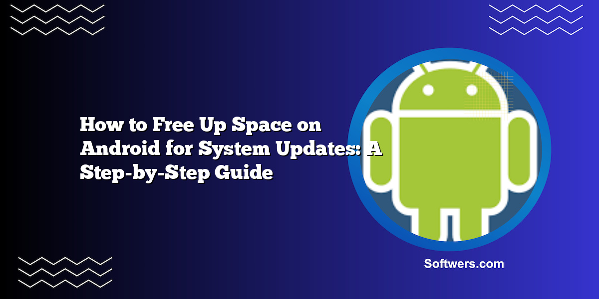How to Free Up Space on Android for System Updates: A Step-by-Step Guide