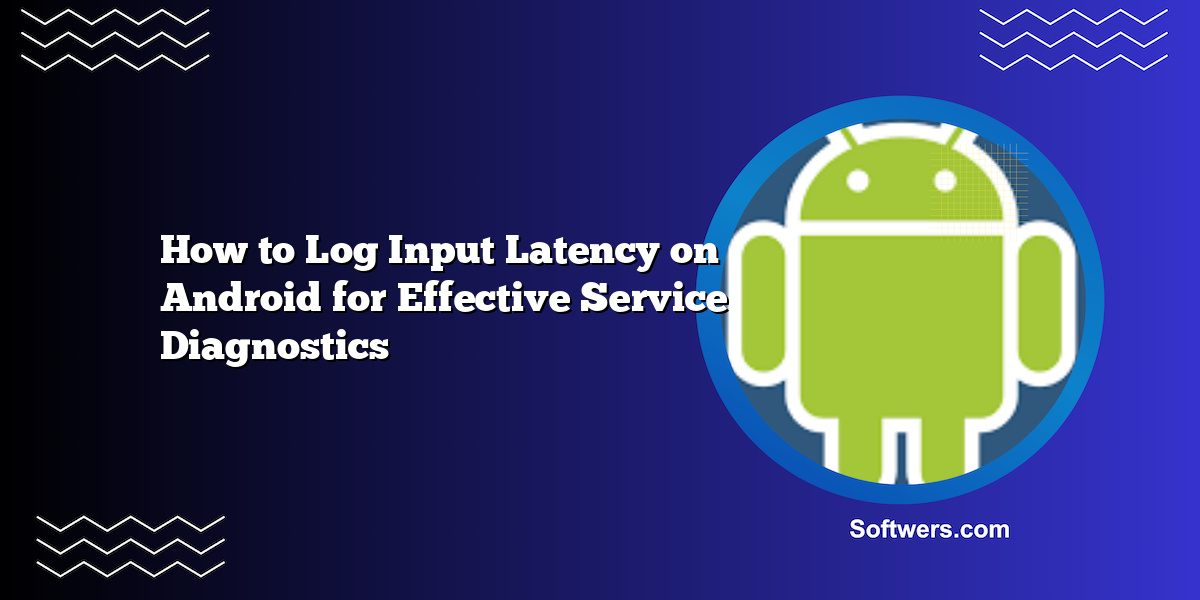 How to Log Input Latency on Android for Effective Service Diagnostics