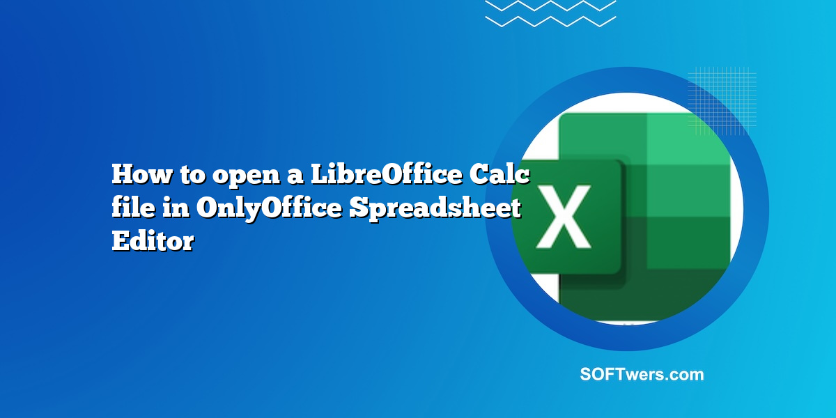 How to open a LibreOffice Calc file in OnlyOffice Spreadsheet Editor