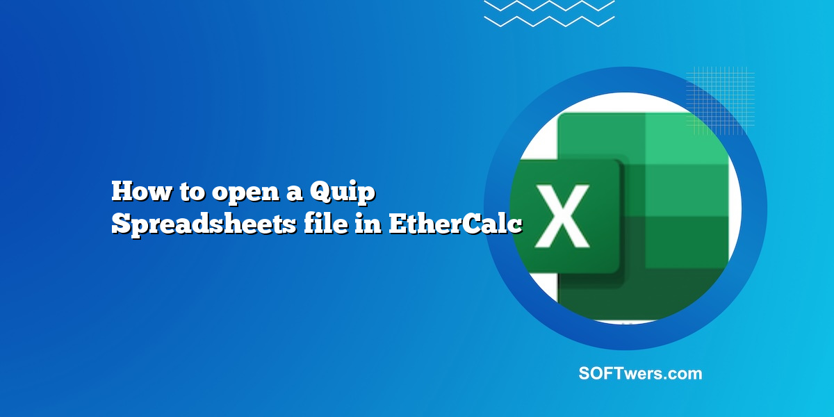 How to open a Quip Spreadsheets file in EtherCalc