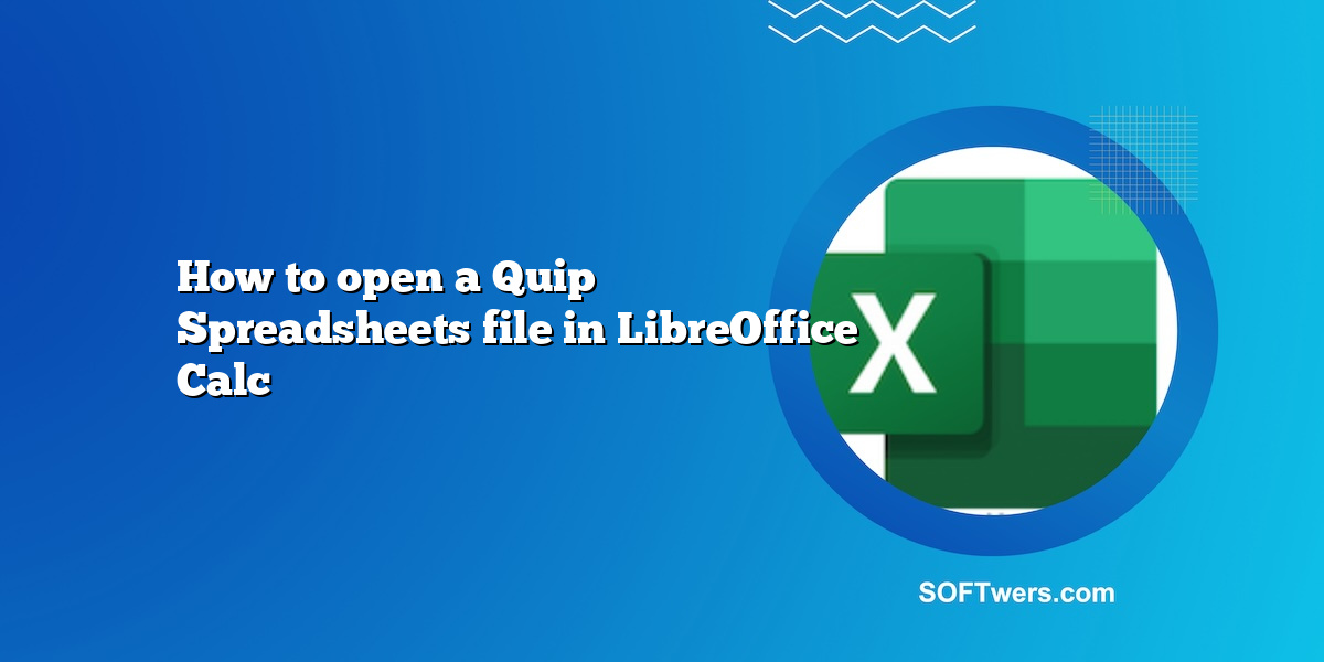 How to open a Quip Spreadsheets file in LibreOffice Calc