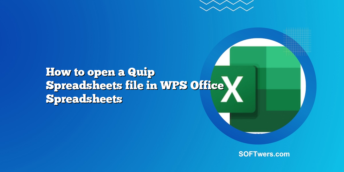 How to open a Quip Spreadsheets file in WPS Office Spreadsheets