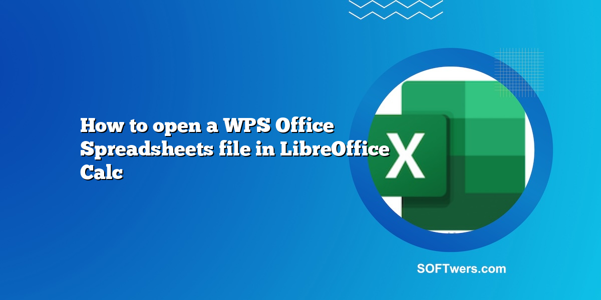 How to open a WPS Office Spreadsheets file in LibreOffice Calc