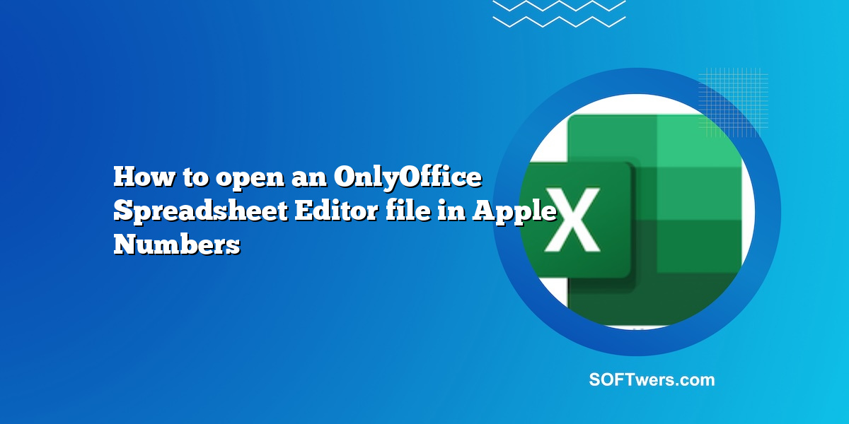 How to open an OnlyOffice Spreadsheet Editor file in Apple Numbers