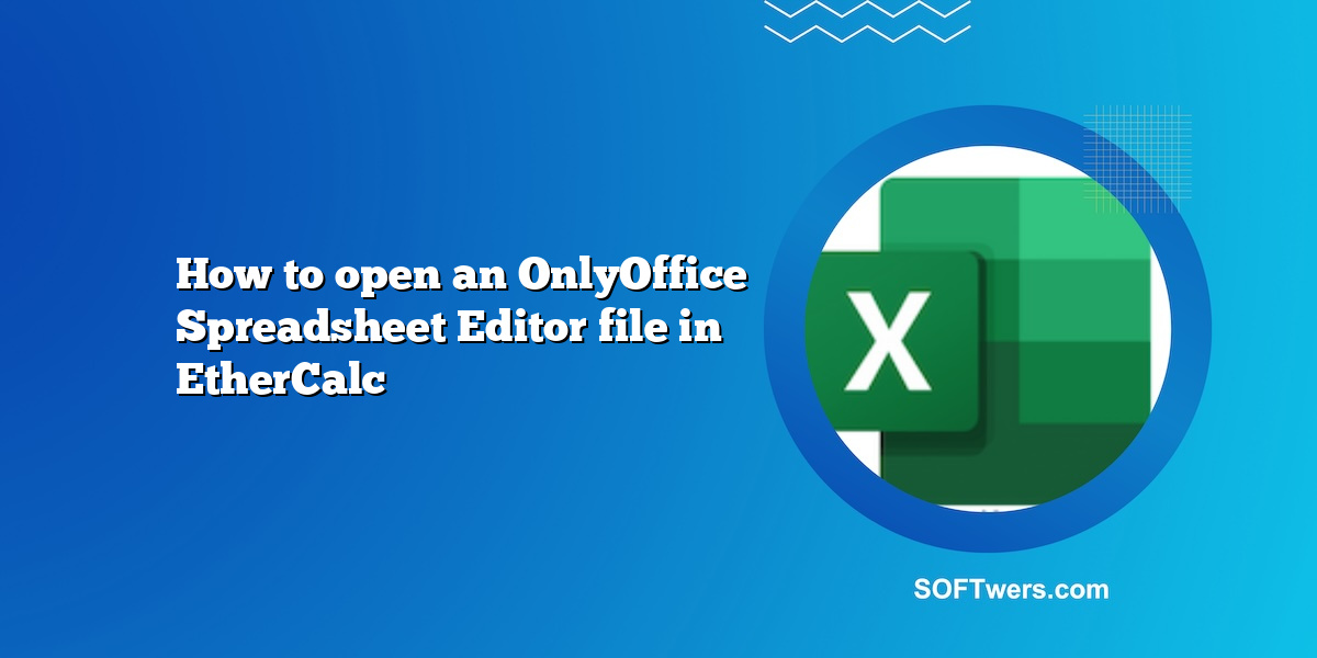 How to open an OnlyOffice Spreadsheet Editor file in EtherCalc