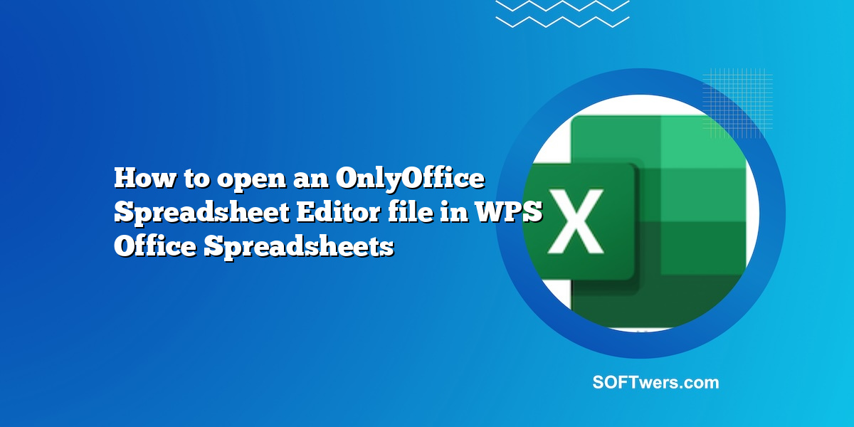 How to open an OnlyOffice Spreadsheet Editor file in WPS Office Spreadsheets