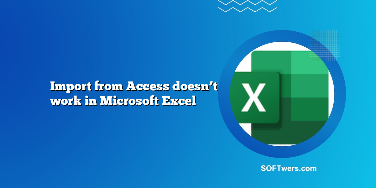 Import from Access doesn’t work in Microsoft Excel