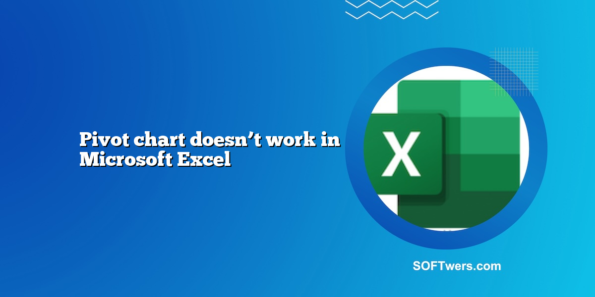 Pivot chart doesn’t work in Microsoft Excel