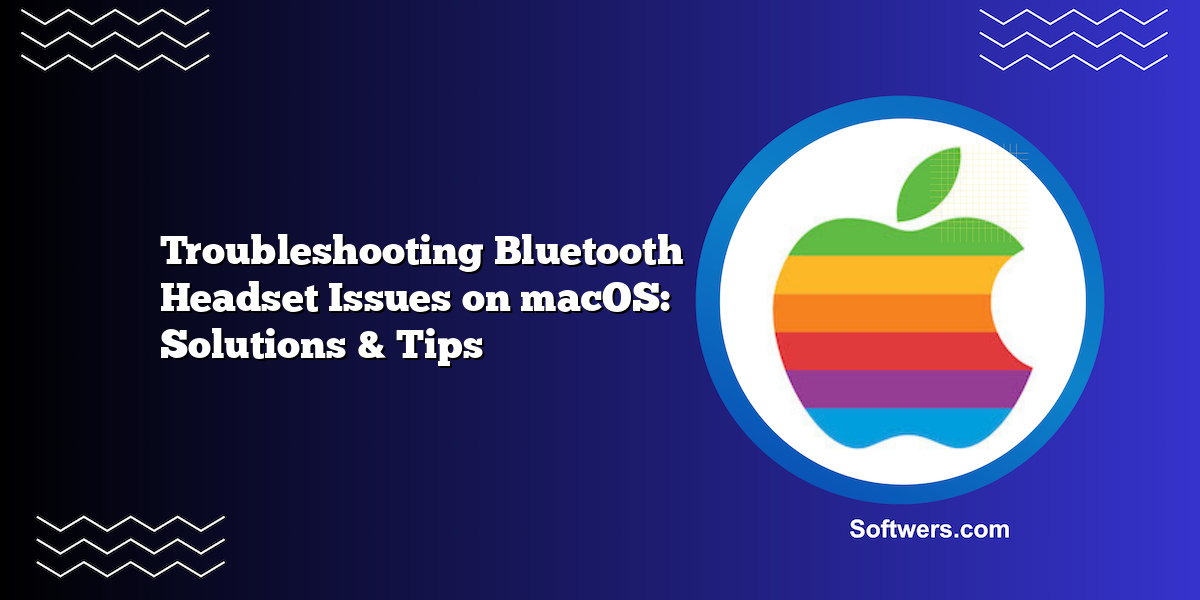 Troubleshooting Bluetooth Headset Issues on macOS: Solutions & Tips