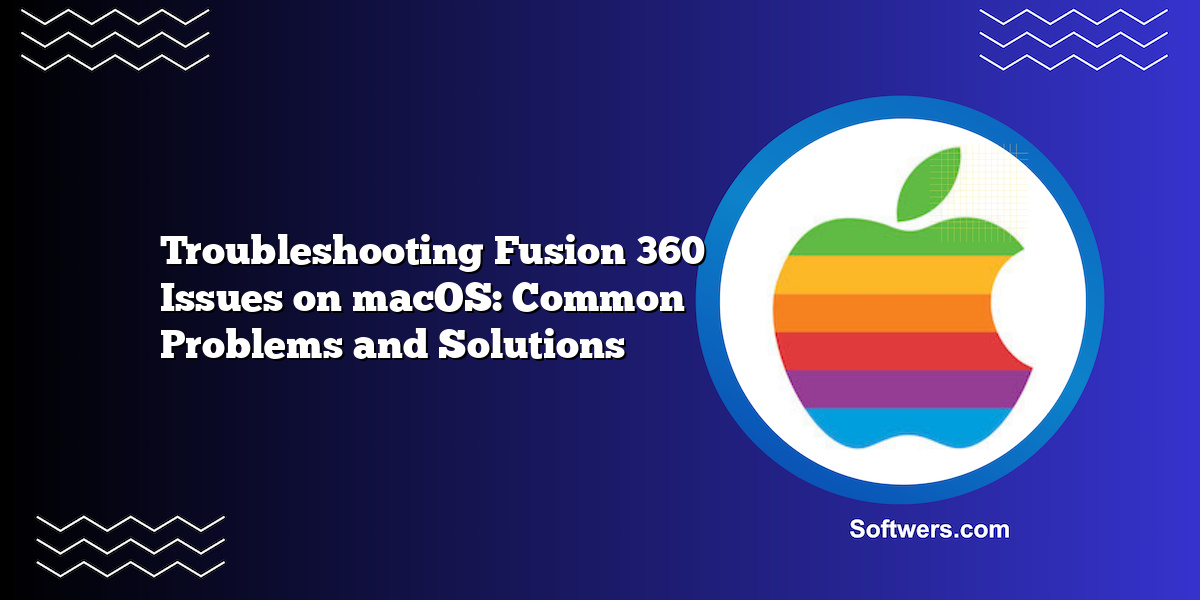 Troubleshooting Fusion 360 Issues on macOS: Common Problems and Solutions
