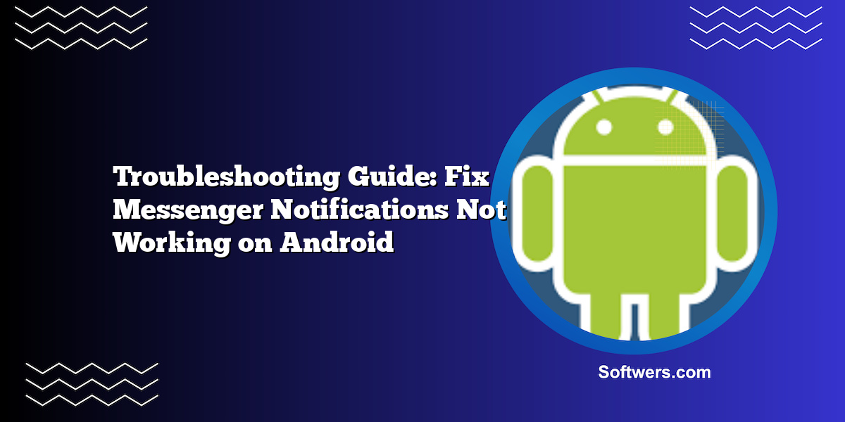 Troubleshooting Guide: Fix Messenger Notifications Not Working on Android