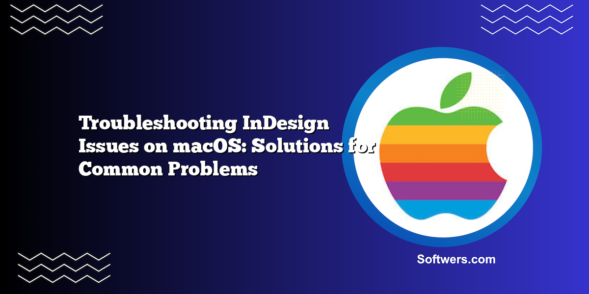 Troubleshooting InDesign Issues on macOS: Solutions for Common Problems