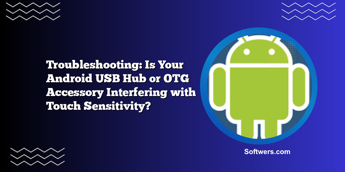 Troubleshooting: Is Your Android USB Hub or OTG Accessory Interfering with Touch Sensitivity?