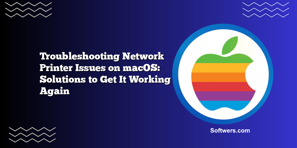 Troubleshooting Network Printer Issues on macOS: Solutions to Get It Working Again