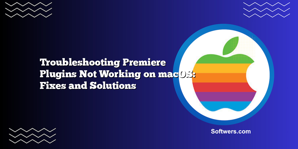 Troubleshooting Premiere Plugins Not Working on macOS: Fixes and Solutions