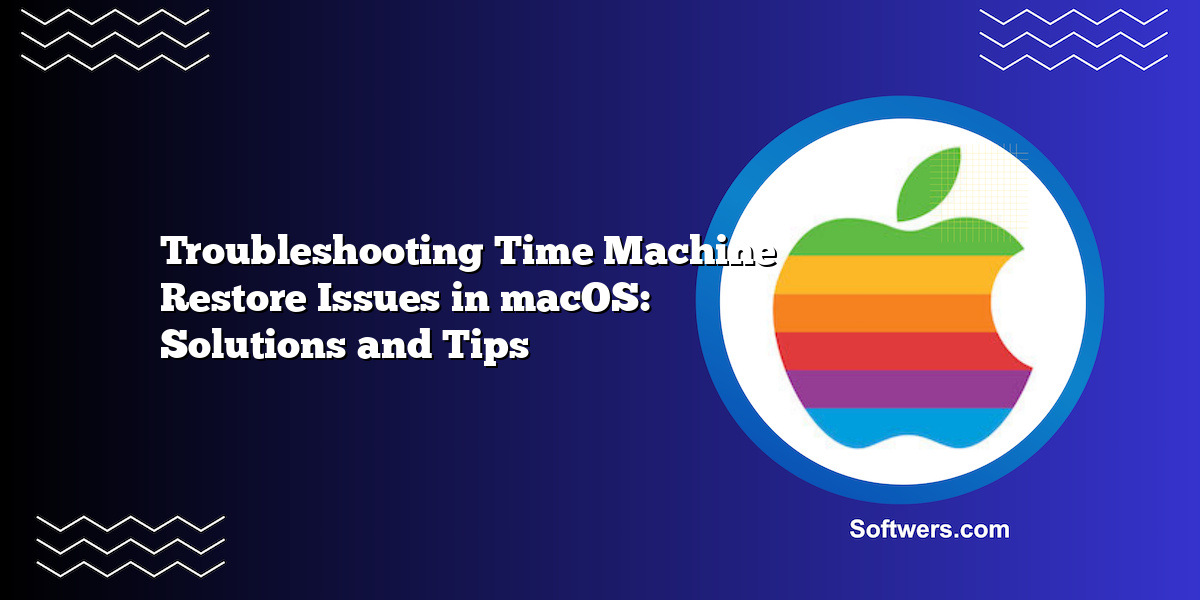 Troubleshooting Time Machine Restore Issues in macOS: Solutions and Tips
