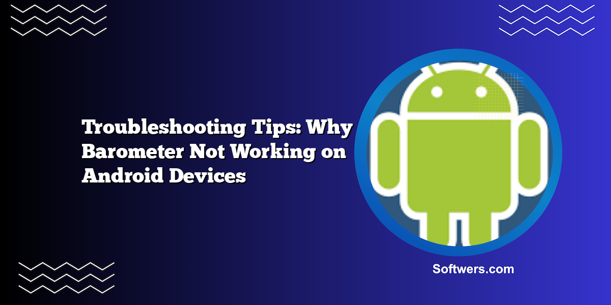 Troubleshooting Tips: Why Barometer Not Working on Android Devices