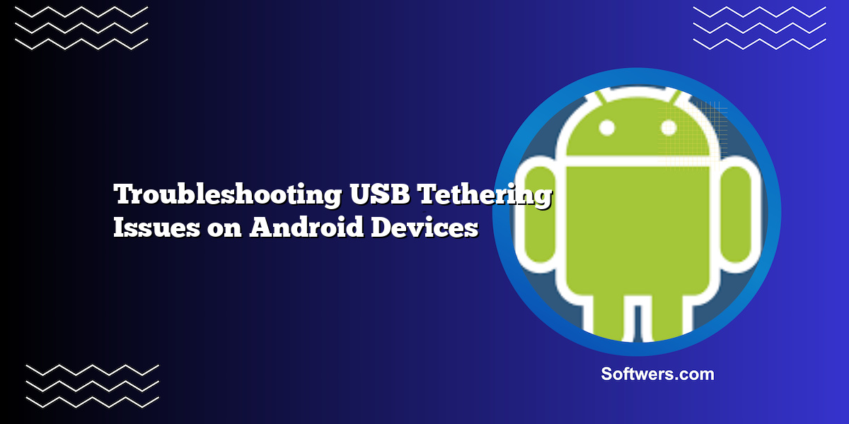 Troubleshooting USB Tethering Issues on Android Devices