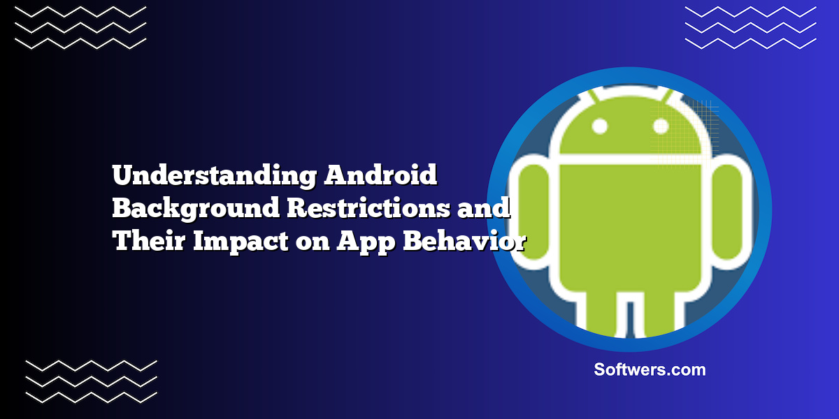 Understanding Android Background Restrictions and Their Impact on App Behavior